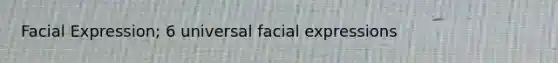 Facial Expression; 6 universal facial expressions