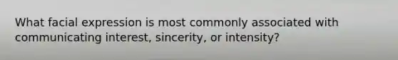 What facial expression is most commonly associated with communicating interest, sincerity, or intensity?