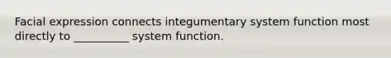 Facial expression connects integumentary system function most directly to __________ system function.