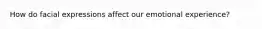 How do facial expressions affect our emotional experience?