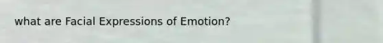 what are Facial Expressions of Emotion?