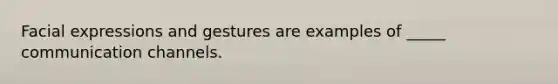 Facial expressions and gestures are examples of _____ communication channels.