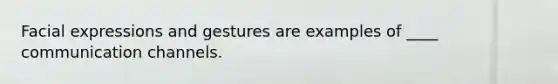 Facial expressions and gestures are examples of ____ communication channels.
