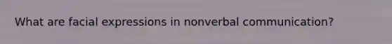 What are facial expressions in nonverbal communication?