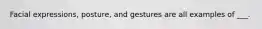 Facial expressions, posture, and gestures are all examples of ___.