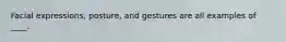 Facial expressions, posture, and gestures are all examples of ____.