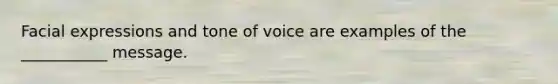 Facial expressions and tone of voice are examples of the ___________ message.