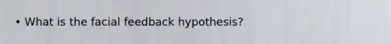 • What is the facial feedback hypothesis?