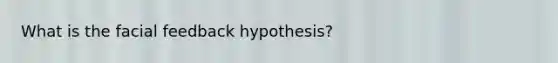 What is the facial feedback hypothesis?