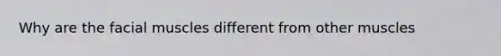 Why are the facial muscles different from other muscles