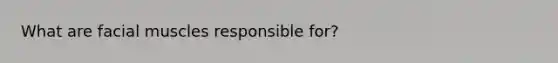 What are facial muscles responsible for?