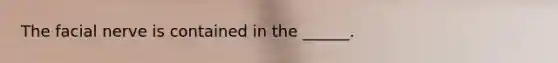 The facial nerve is contained in the ______.