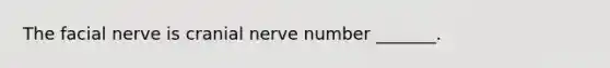 The facial nerve is cranial nerve number _______.