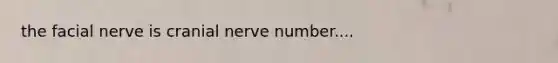 the facial nerve is cranial nerve number....