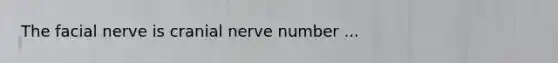 The facial nerve is cranial nerve number ...