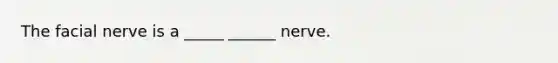 The facial nerve is a _____ ______ nerve.