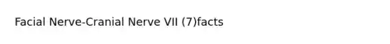 Facial Nerve-Cranial Nerve VII (7)facts