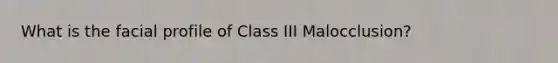 What is the facial profile of Class III Malocclusion?