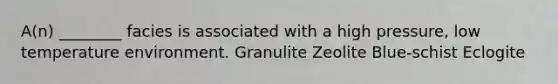 A(n) ________ facies is associated with a high pressure, low temperature environment. Granulite Zeolite Blue-schist Eclogite