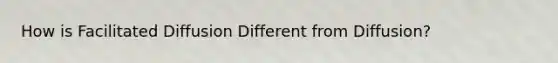 How is Facilitated Diffusion Different from Diffusion?
