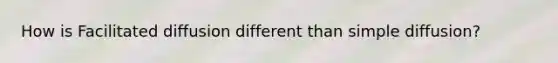 How is Facilitated diffusion different than simple diffusion?