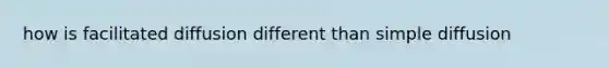 how is facilitated diffusion different than simple diffusion