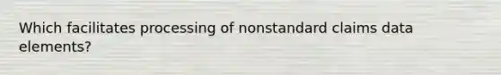 Which facilitates processing of nonstandard claims data elements?