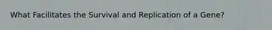 What Facilitates the Survival and Replication of a Gene?