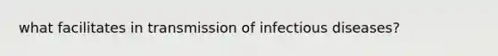 what facilitates in transmission of infectious diseases?