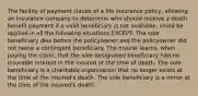 The facility of payment clause of a life insurance policy, allowing an insurance company to determine who should receive a death benefit payment if a valid beneficiary is not available, could be applied in all the following situations EXCEPT: The sole beneficiary dies before the policyowner and the policyowner did not name a contingent beneficiary. The insurer learns, when paying the claim, that the sole designated beneficiary had no insurable interest in the insured at the time of death. The sole beneficiary is a charitable organization that no longer exists at the time of the insured's death. The sole beneficiary is a minor at the time of the insured's death.