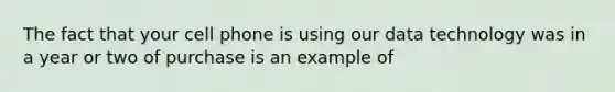 The fact that your cell phone is using our data technology was in a year or two of purchase is an example of