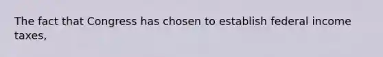 The fact that Congress has chosen to establish federal income taxes,