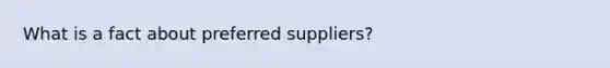 What is a fact about preferred suppliers?