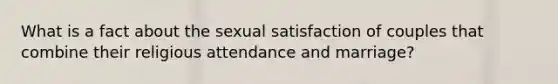 What is a fact about the sexual satisfaction of couples that combine their religious attendance and marriage?