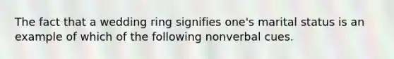 The fact that a wedding ring signifies one's marital status is an example of which of the following nonverbal cues.