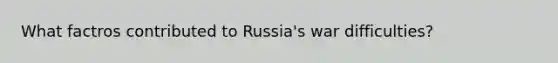 What factros contributed to Russia's war difficulties?