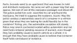 Facts: Acevedo went to an apartment that was known to hold and distribute marijuana. He came out with a paper bag that was approx. the size of one of the marijuana packages and drove off. The police pulled him over, searched his car and found the marijuana. He tried to suppress the evidence. Issues: May the police conduct a warrantless search of a container in a vehicle given that what they are looking for could feasibly be in the container? Ruling: yes, the automobile exception still stands. Police may search contained located within automobile and not need hold container pending issuance of warrant, even though they lack probably cause to search vehicle as a whole; it is enough that they have probable cause to believe that container itself holds contraband or evidence.