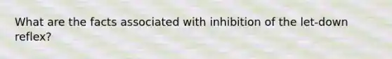 What are the facts associated with inhibition of the let-down reflex?