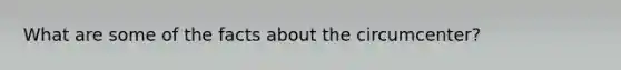 What are some of the facts about the circumcenter?
