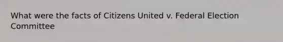 What were the facts of Citizens United v. Federal Election Committee