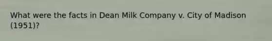 What were the facts in Dean Milk Company v. City of Madison (1951)?