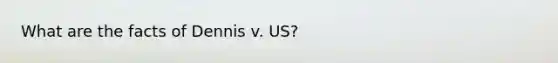 What are the facts of Dennis v. US?