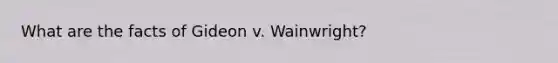 What are the facts of Gideon v. Wainwright?