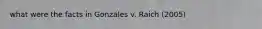 what were the facts in Gonzales v. Raich (2005)