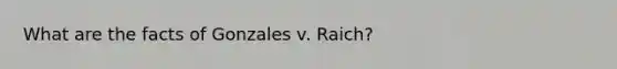 What are the facts of Gonzales v. Raich?