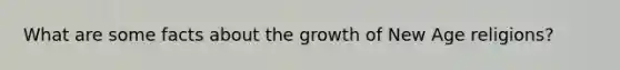 What are some facts about the growth of New Age religions?