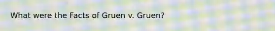 What were the Facts of Gruen v. Gruen?