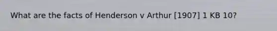 What are the facts of Henderson v Arthur [1907] 1 KB 10?