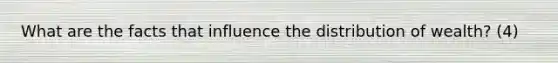 What are the facts that influence the distribution of wealth? (4)