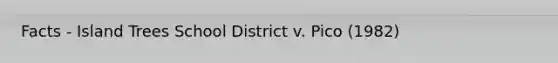 Facts - Island Trees School District v. Pico (1982)